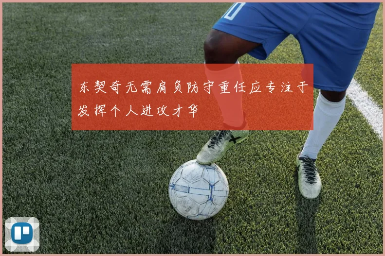 东契奇无需肩负防守重任应专注于发挥个人进攻才华
